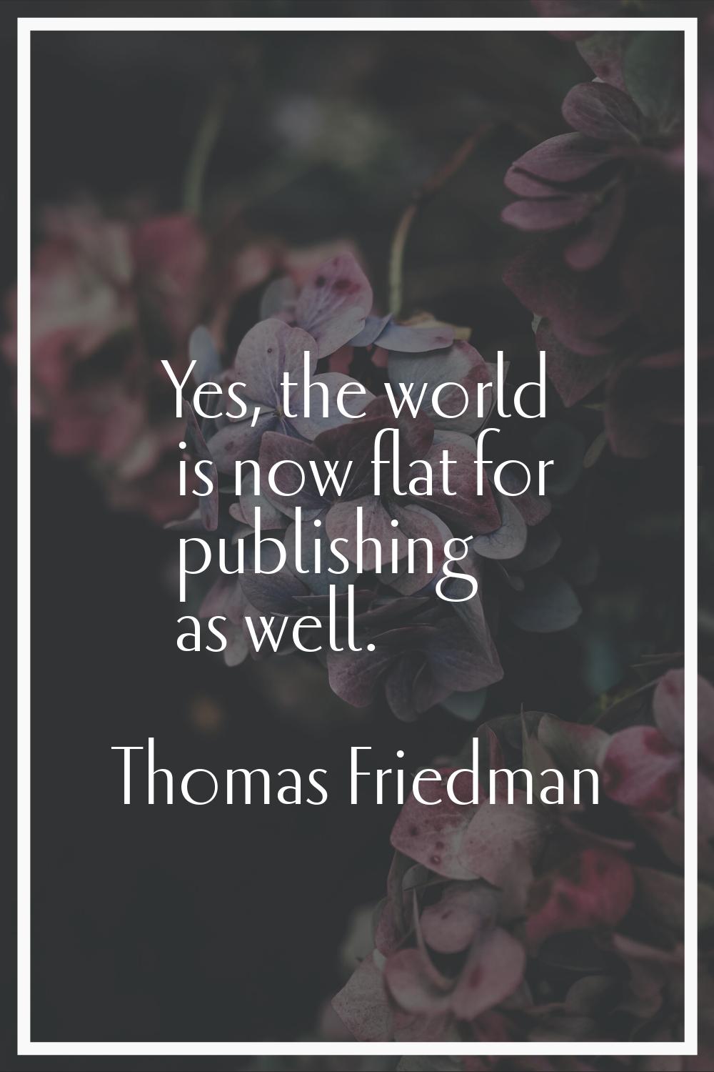 Yes, the world is now flat for publishing as well.