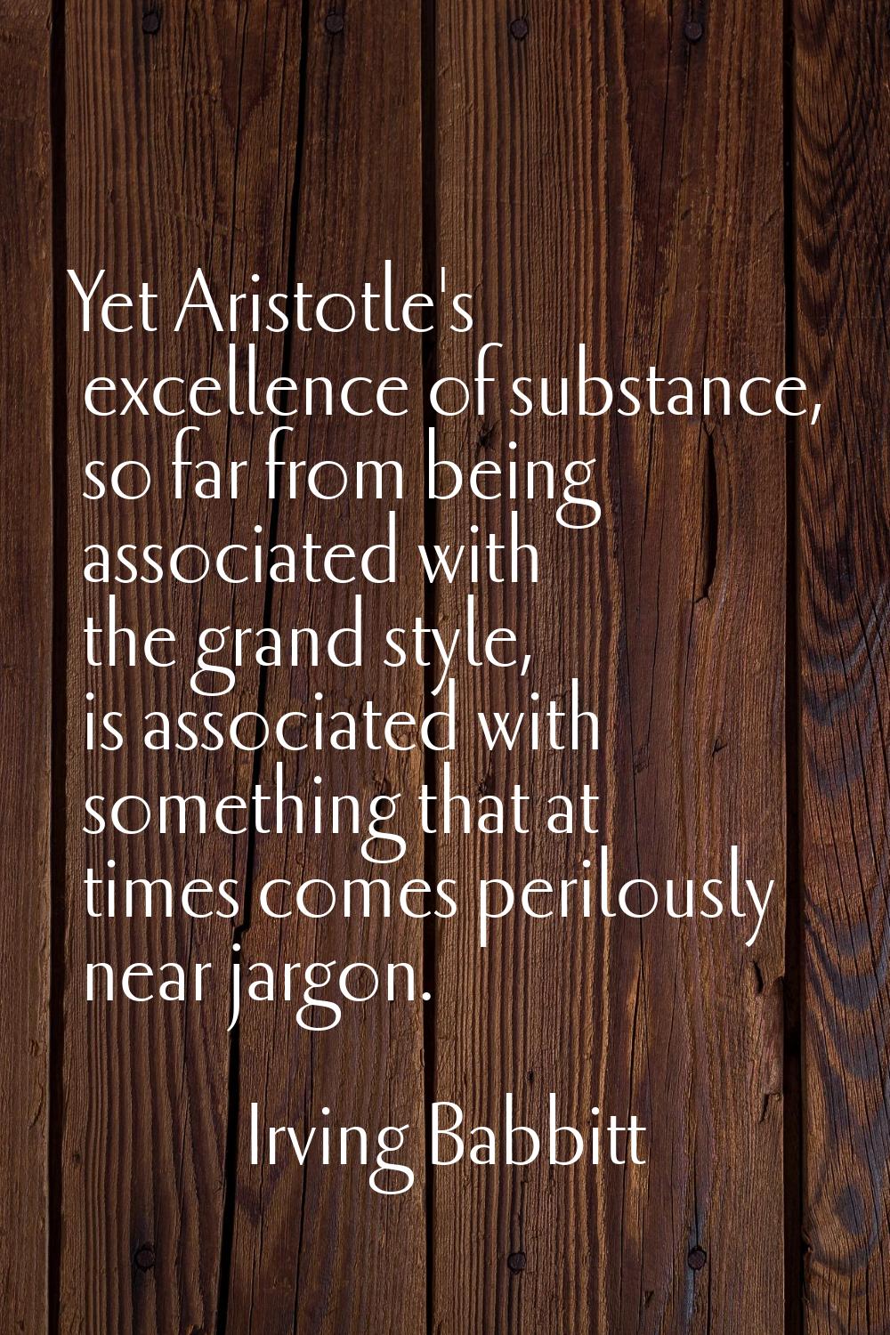 Yet Aristotle's excellence of substance, so far from being associated with the grand style, is asso