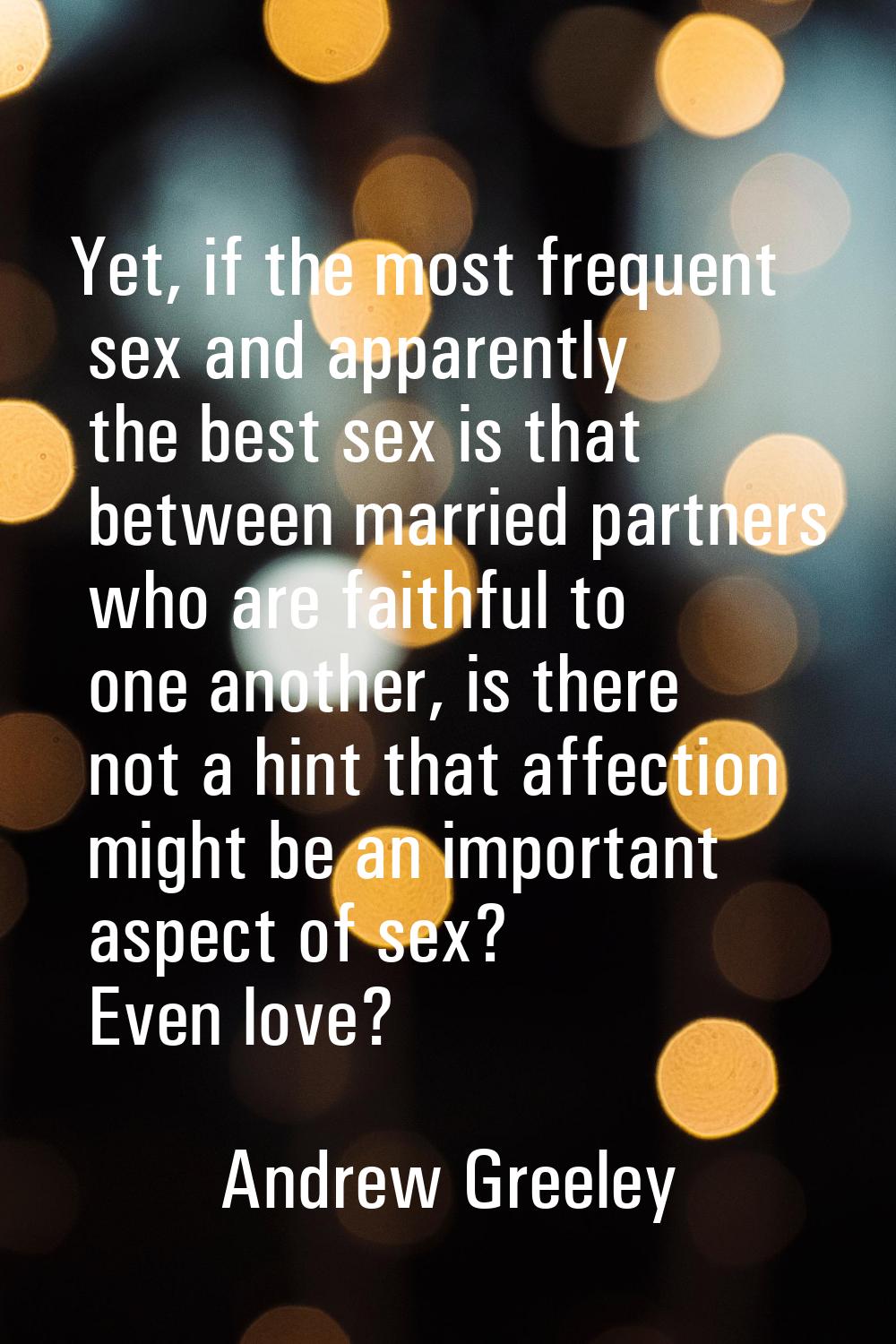 Yet, if the most frequent sex and apparently the best sex is that between married partners who are 