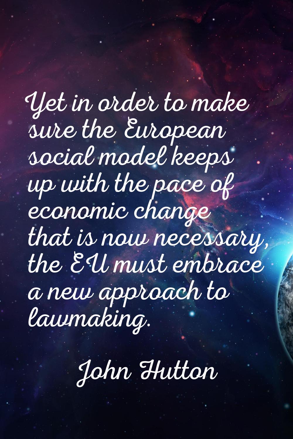 Yet in order to make sure the European social model keeps up with the pace of economic change that 