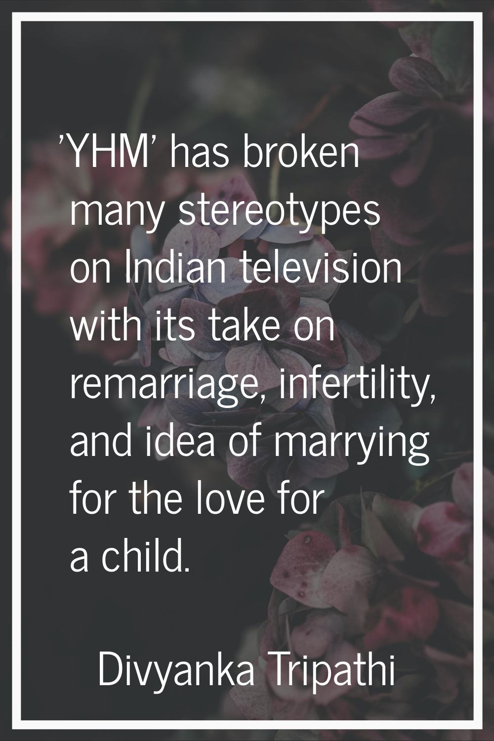 'YHM' has broken many stereotypes on Indian television with its take on remarriage, infertility, an
