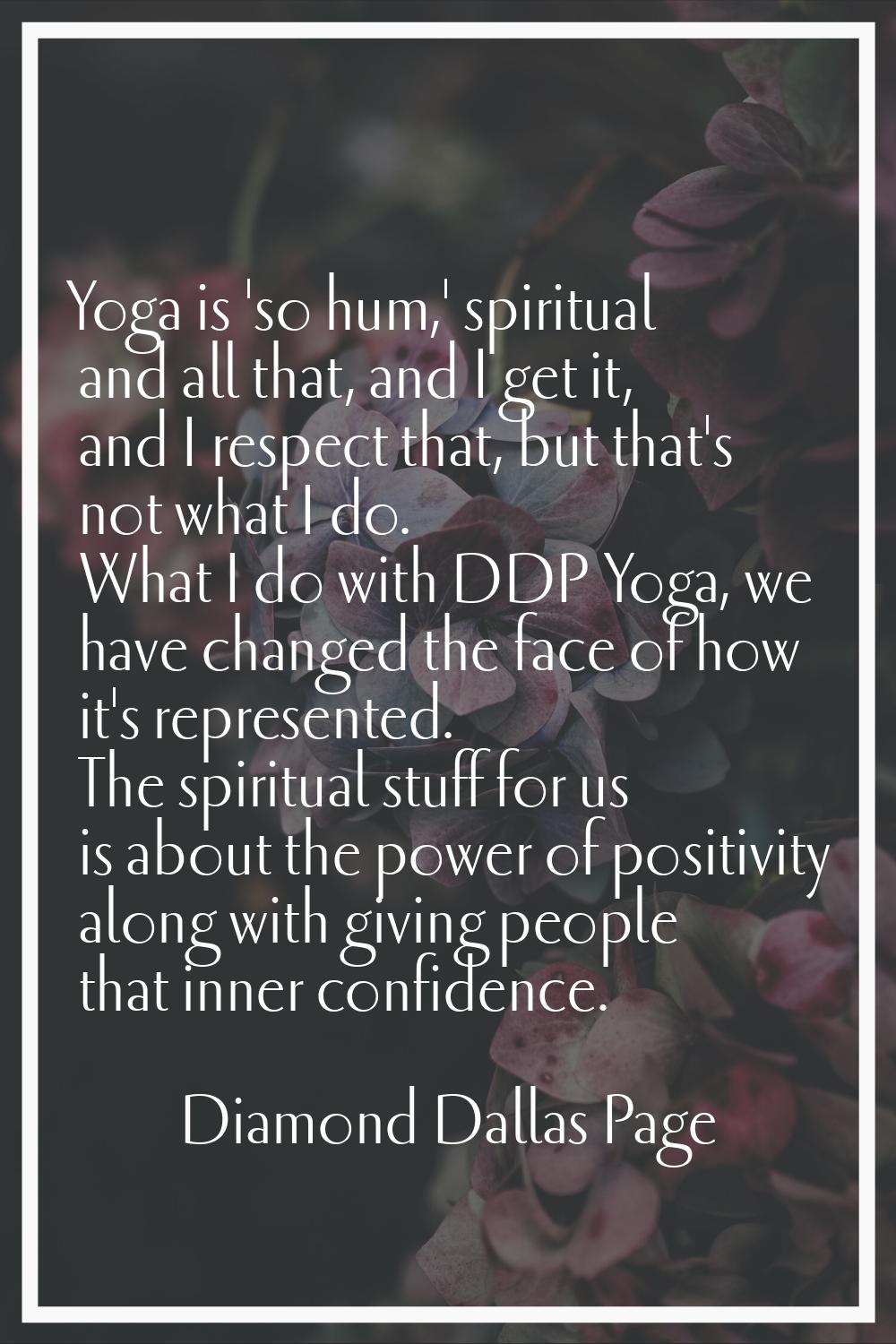 Yoga is 'so hum,' spiritual and all that, and I get it, and I respect that, but that's not what I d