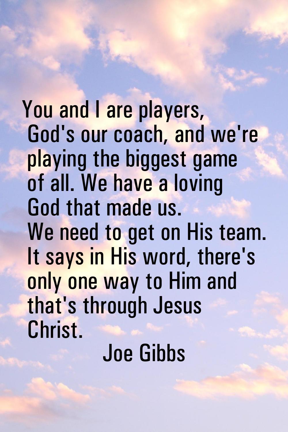 You and I are players, God's our coach, and we're playing the biggest game of all. We have a loving
