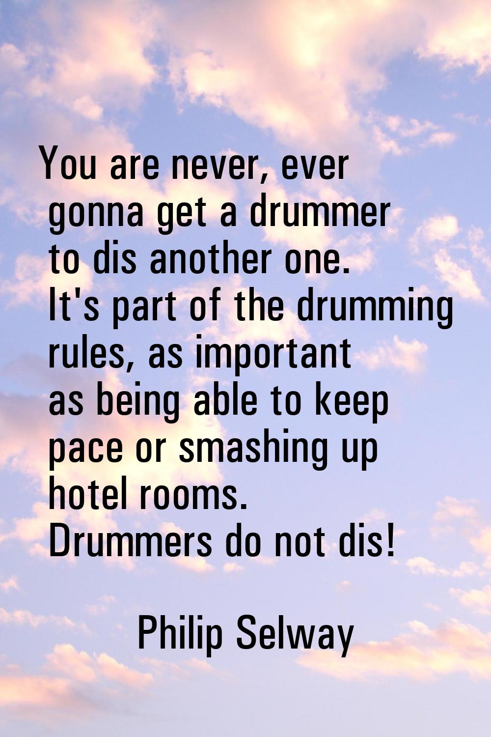 You are never, ever gonna get a drummer to dis another one. It's part of the drumming rules, as imp