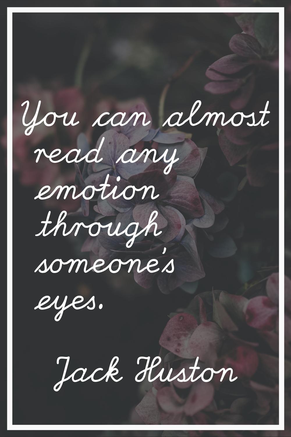 You can almost read any emotion through someone's eyes.
