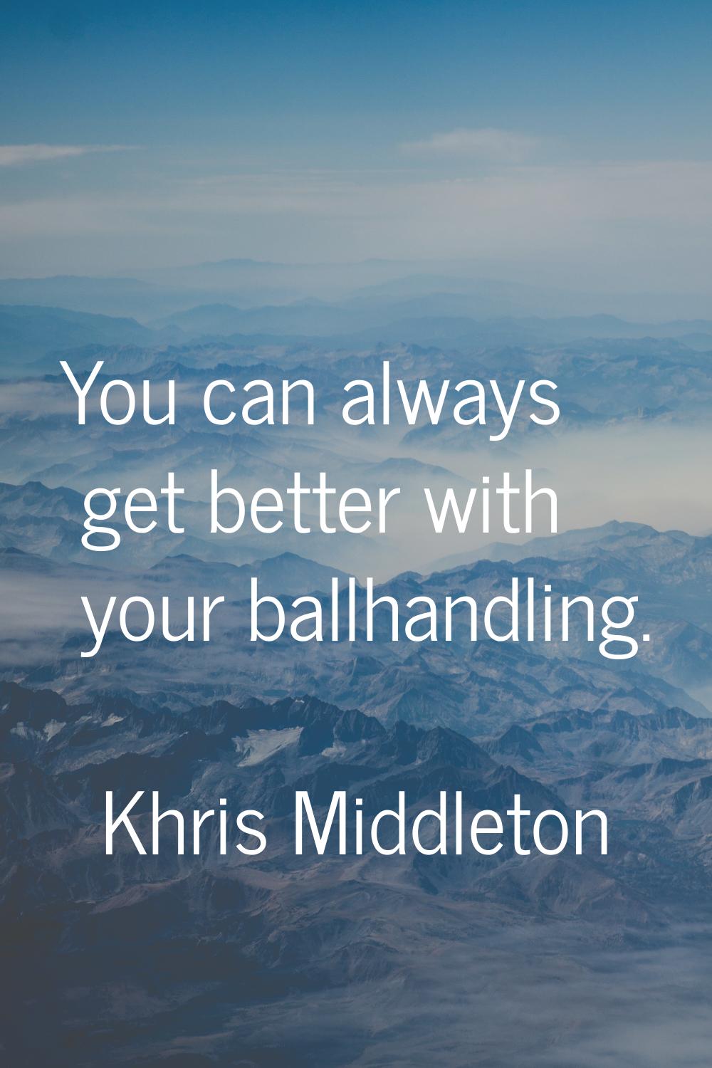 You can always get better with your ballhandling.