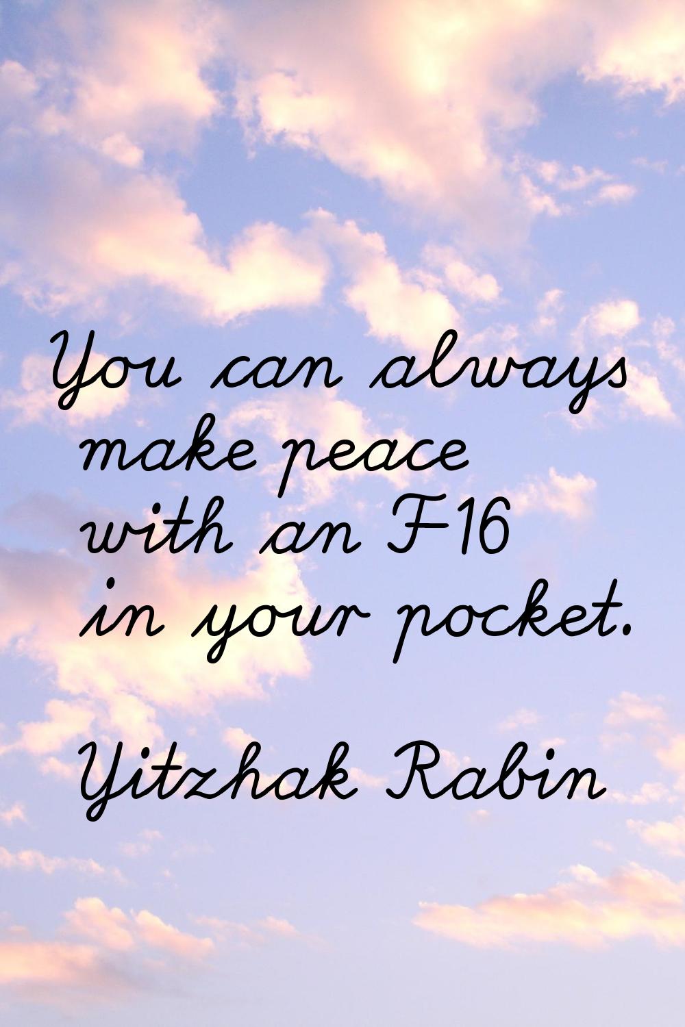 You can always make peace with an F-16 in your pocket.
