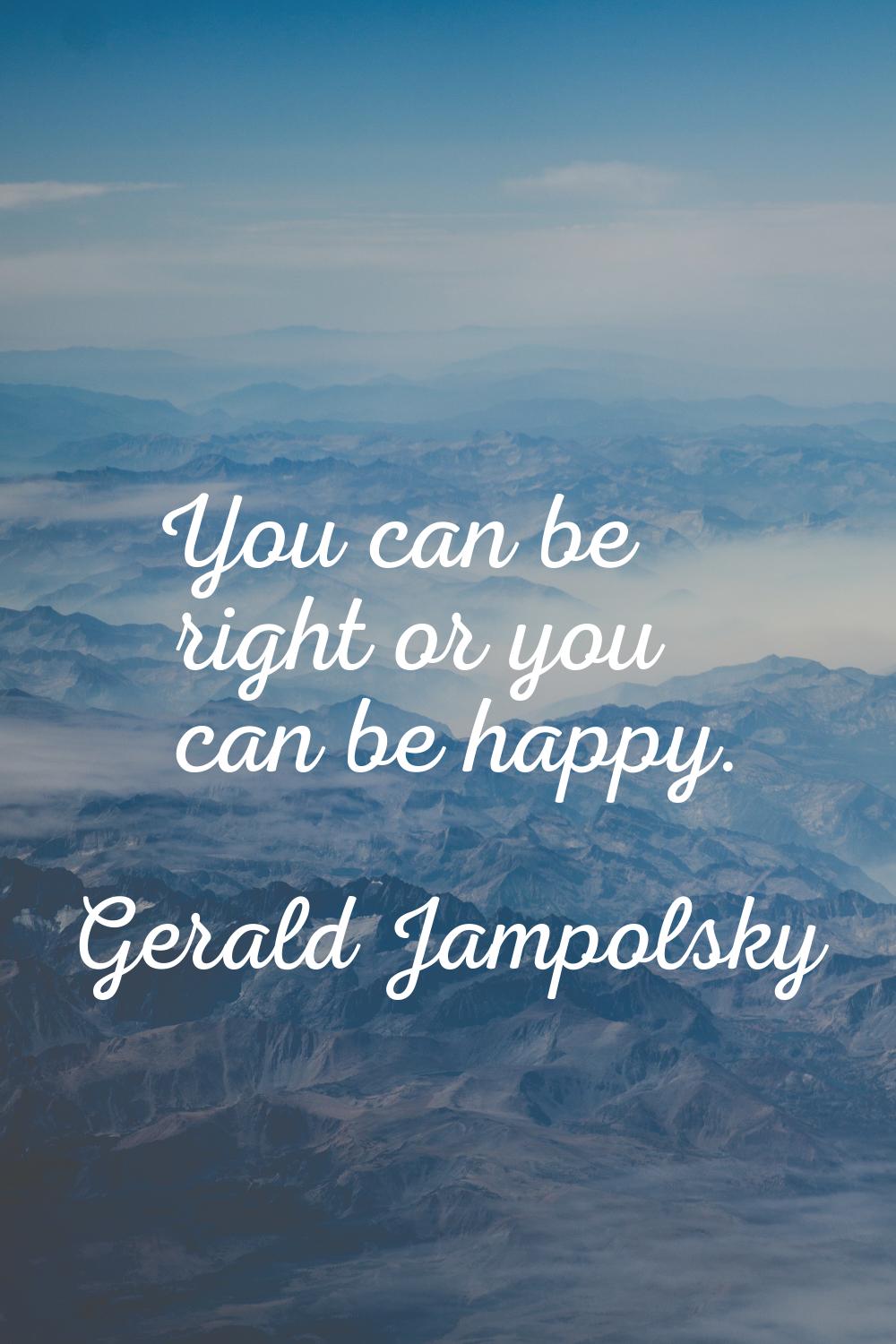 You can be right or you can be happy.