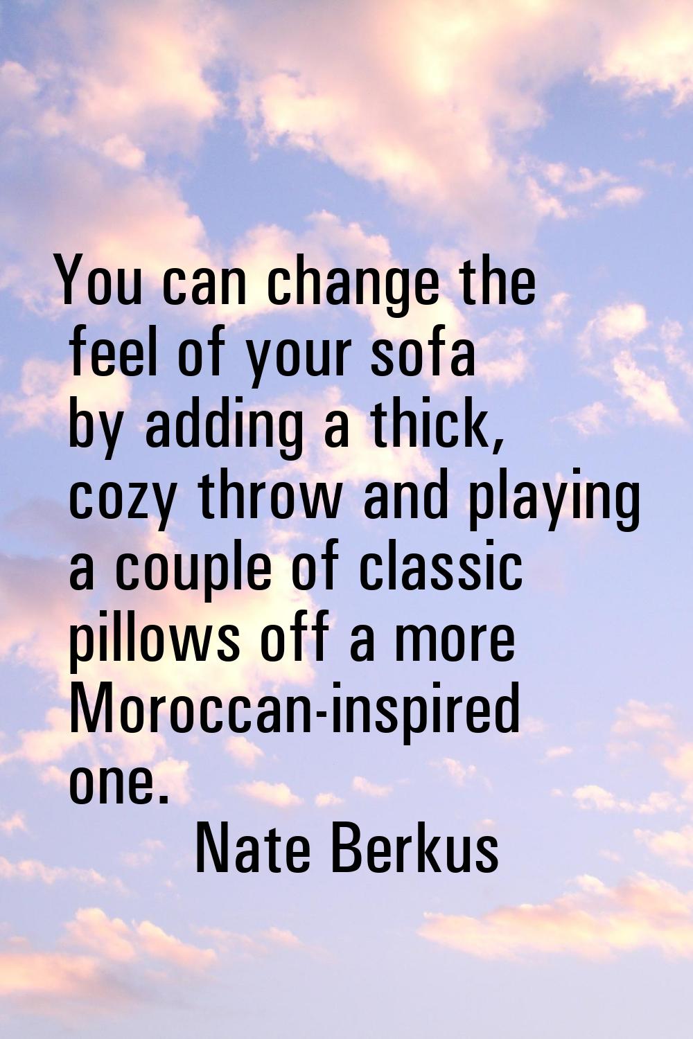 You can change the feel of your sofa by adding a thick, cozy throw and playing a couple of classic 