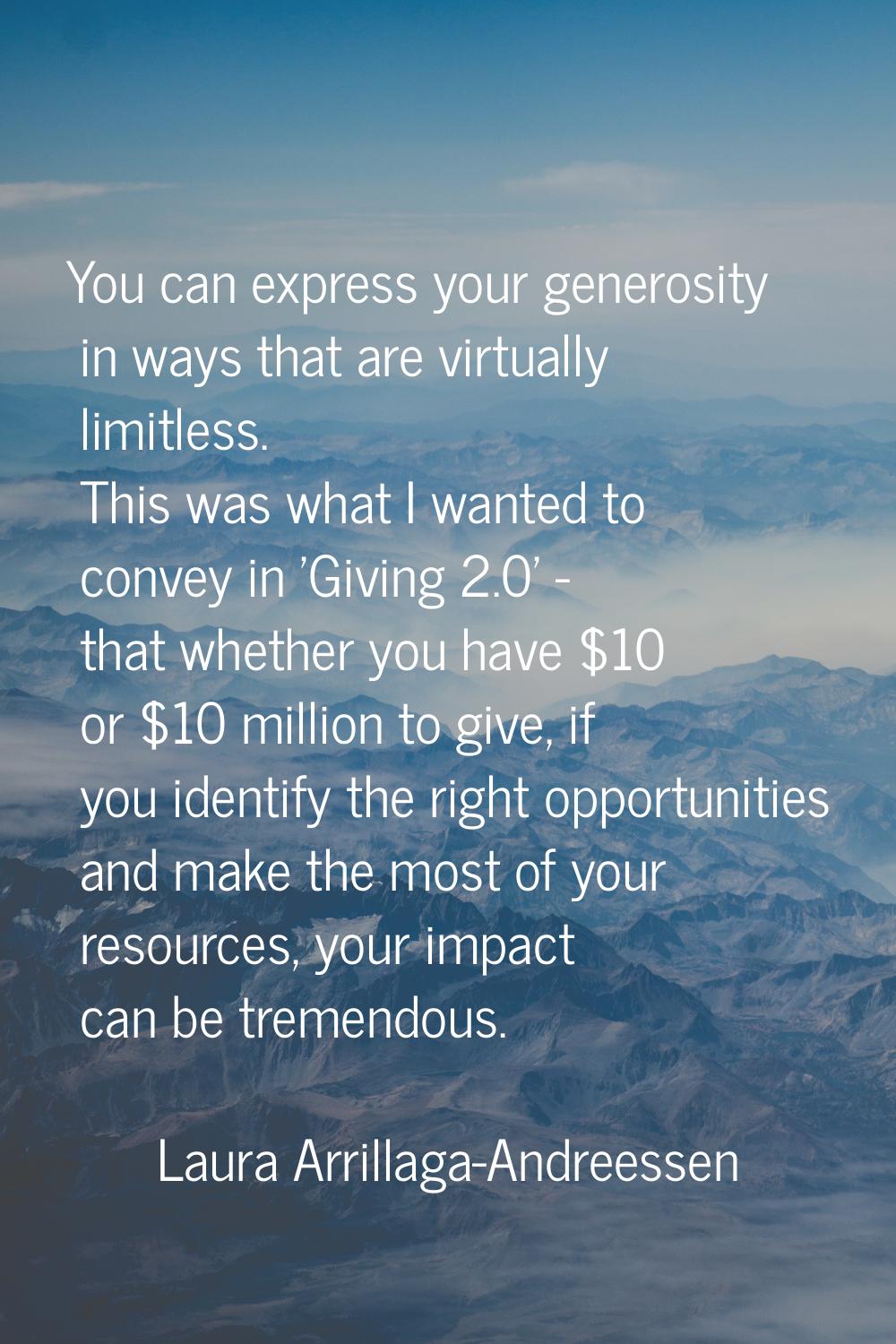 You can express your generosity in ways that are virtually limitless. This was what I wanted to con