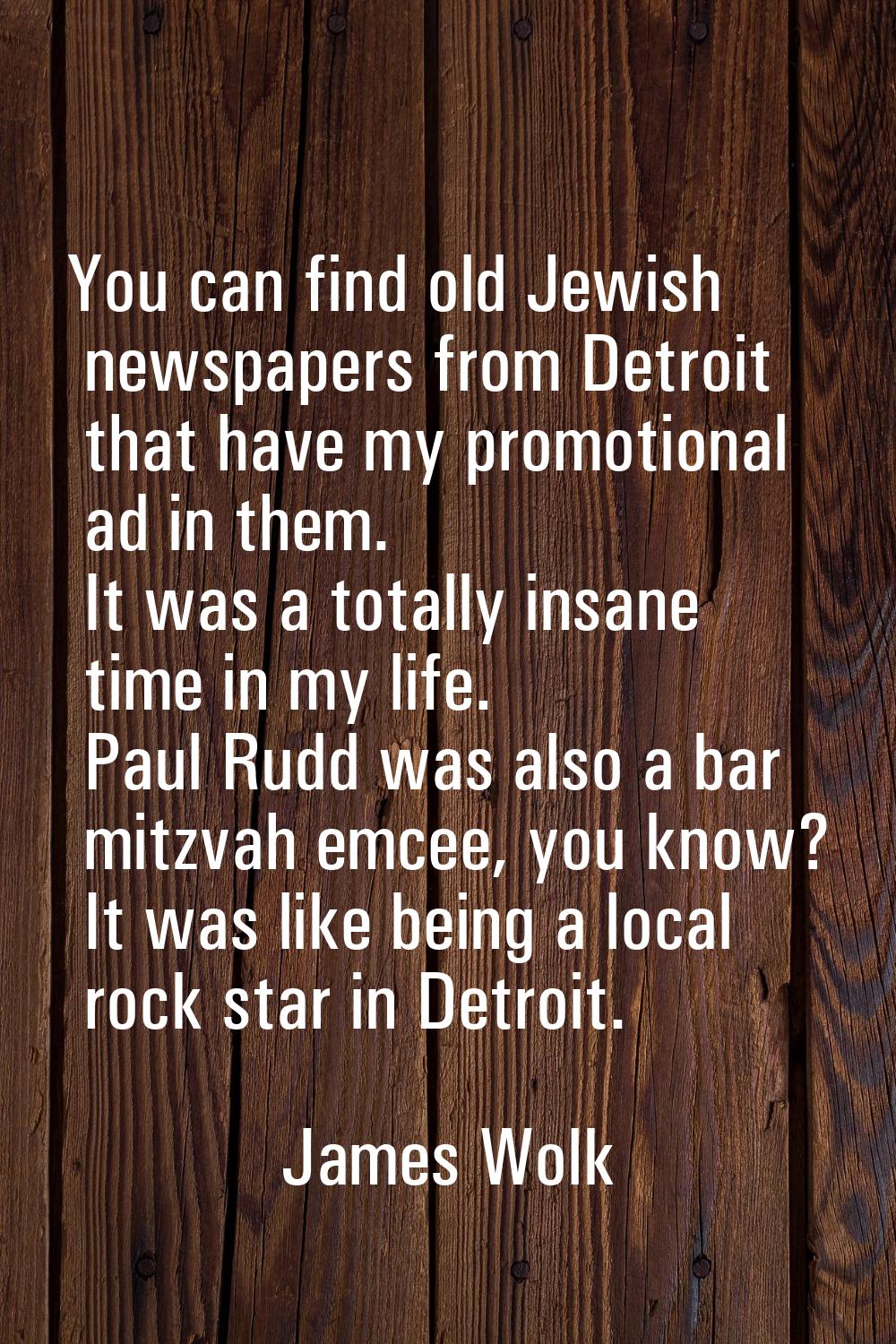 You can find old Jewish newspapers from Detroit that have my promotional ad in them. It was a total