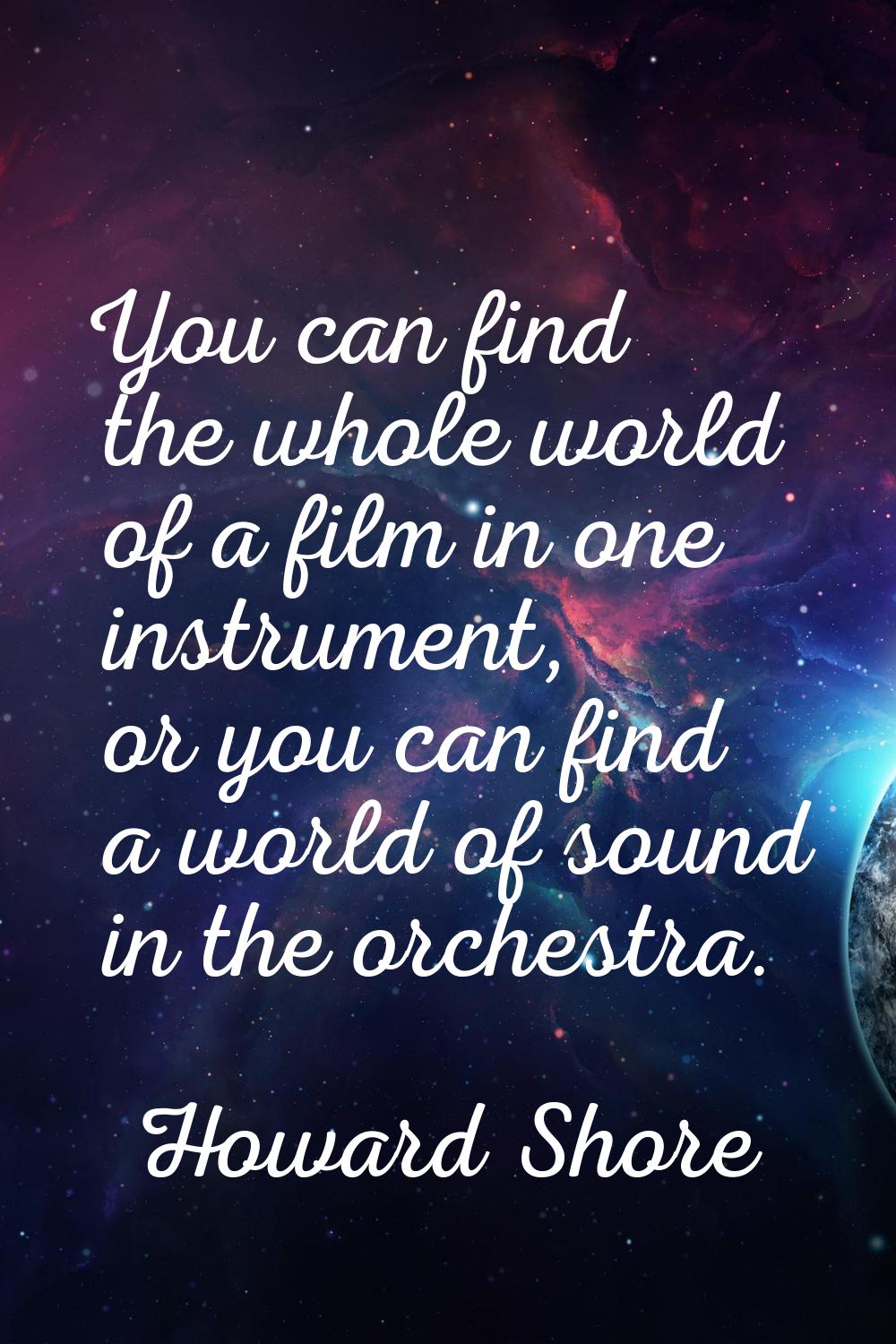 You can find the whole world of a film in one instrument, or you can find a world of sound in the o