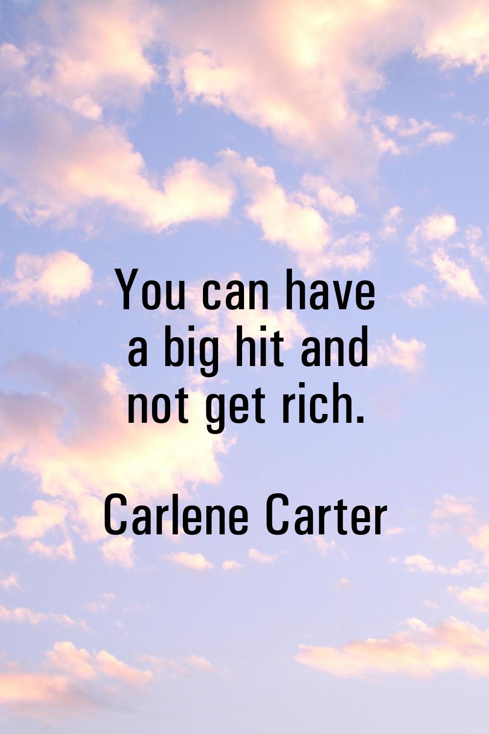 You can have a big hit and not get rich.