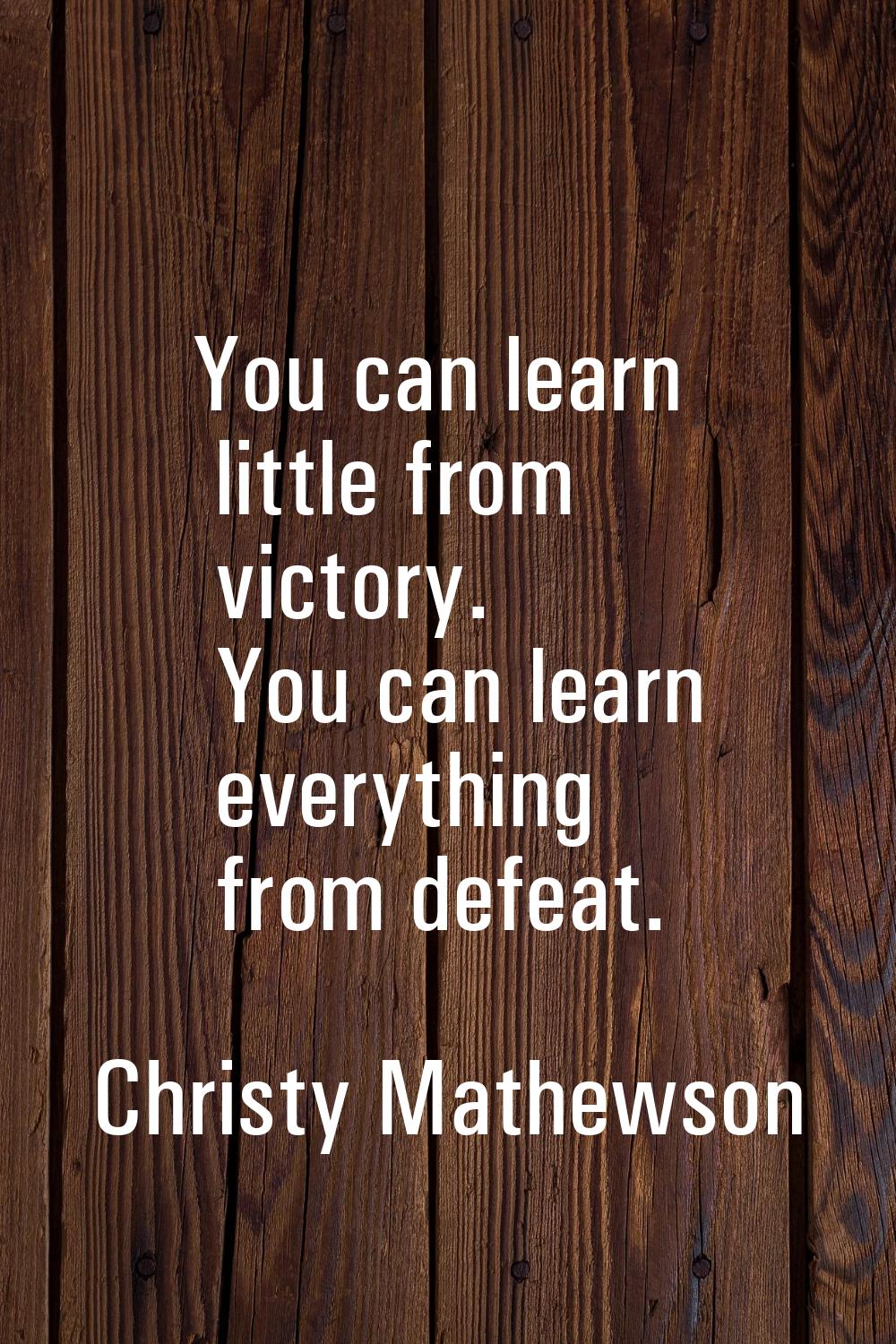 You can learn little from victory. You can learn everything from defeat.