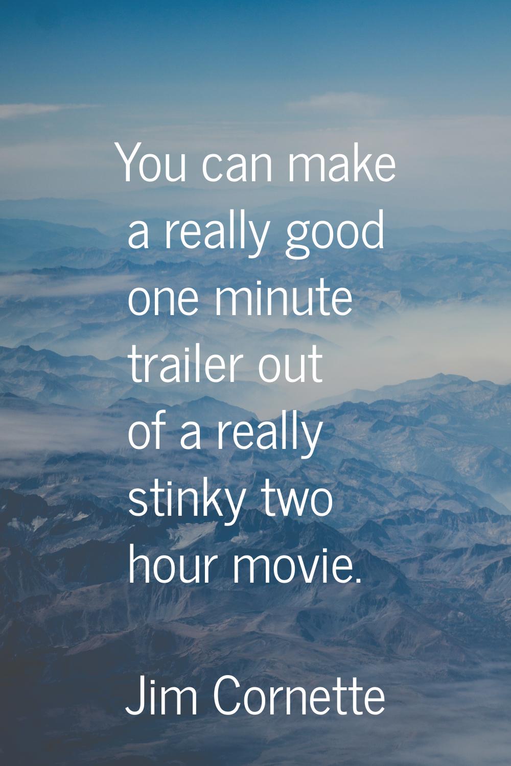 You can make a really good one minute trailer out of a really stinky two hour movie.