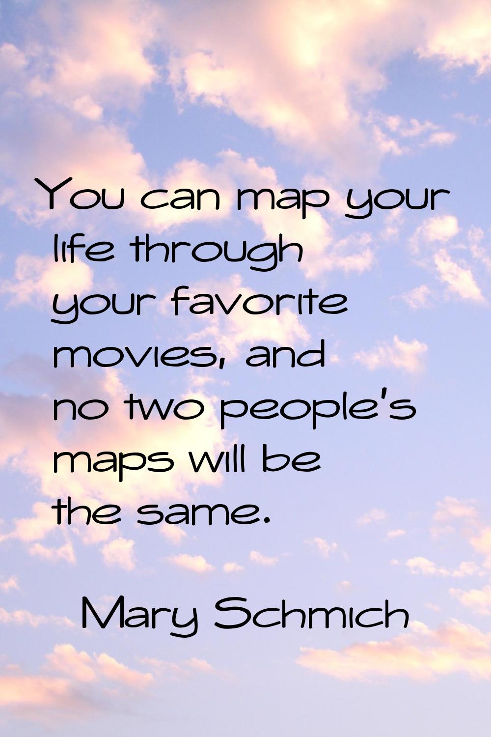 You can map your life through your favorite movies, and no two people's maps will be the same.