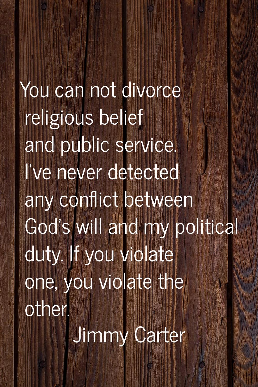 You can not divorce religious belief and public service. I've never detected any conflict between G