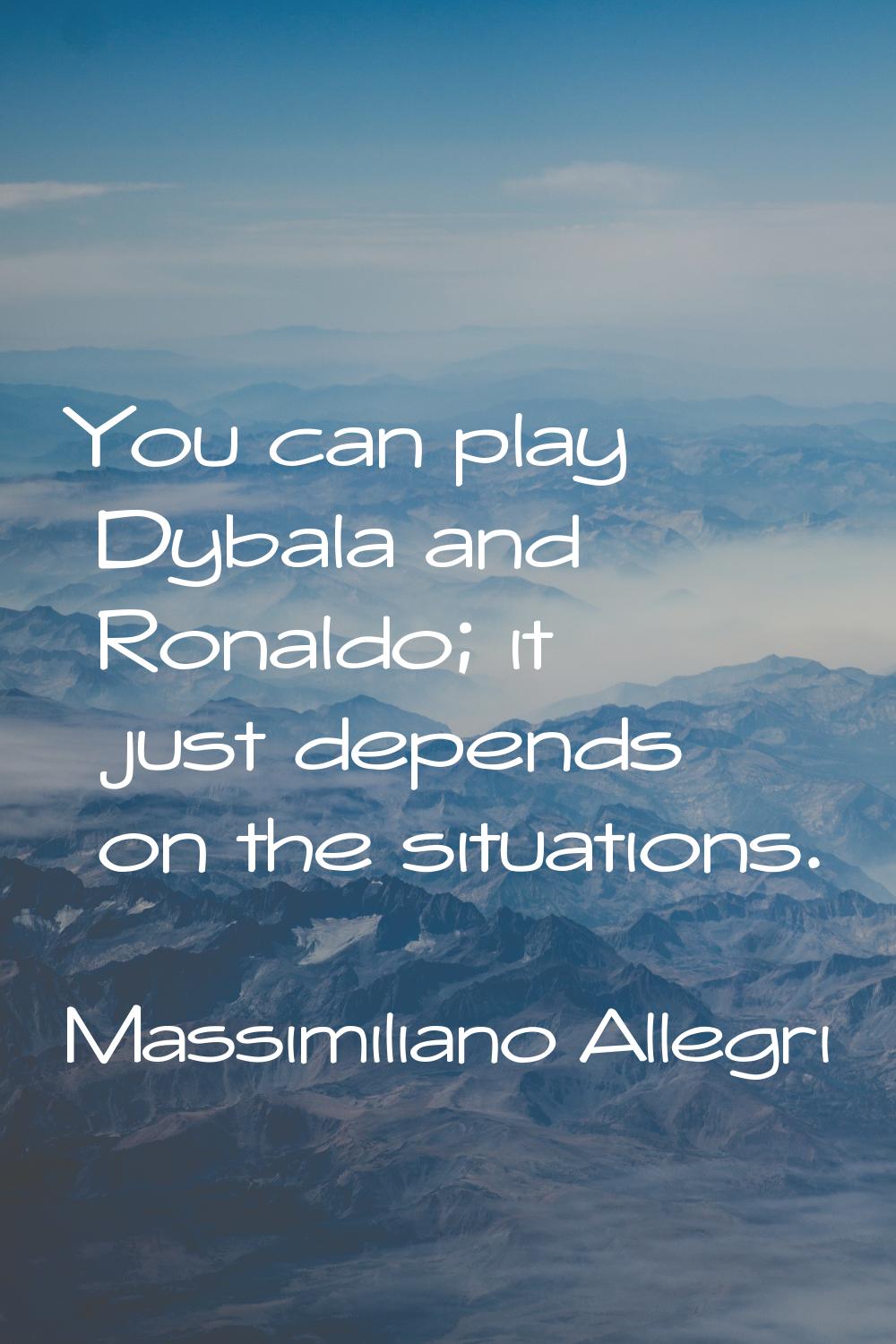 You can play Dybala and Ronaldo; it just depends on the situations.