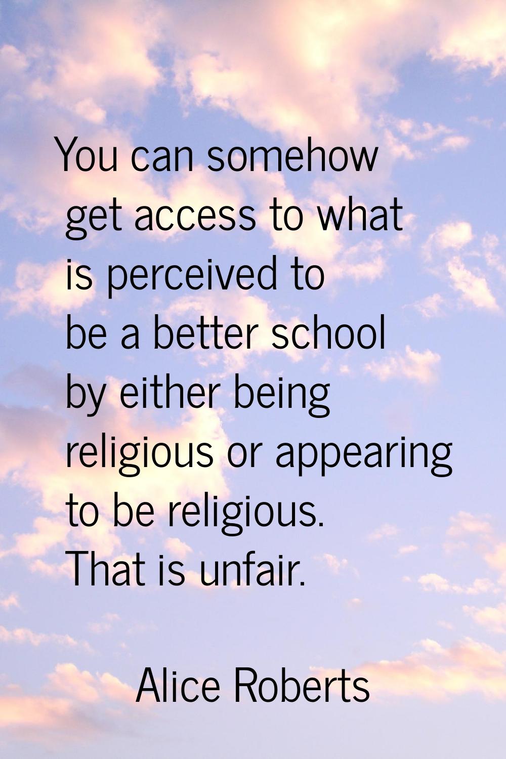 You can somehow get access to what is perceived to be a better school by either being religious or 