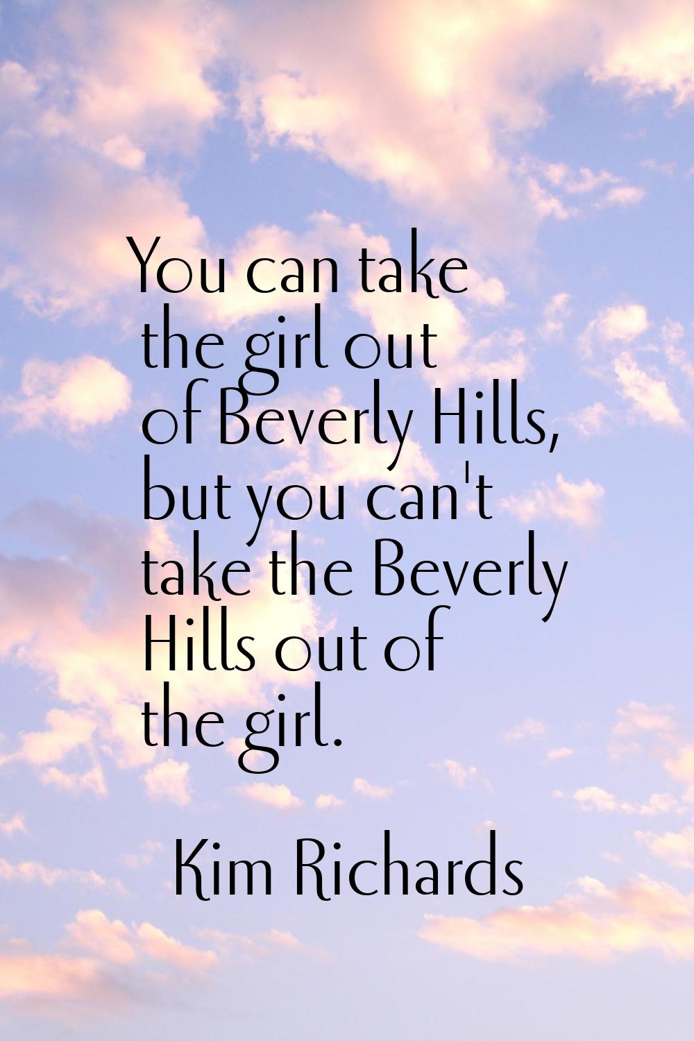 You can take the girl out of Beverly Hills, but you can't take the Beverly Hills out of the girl.