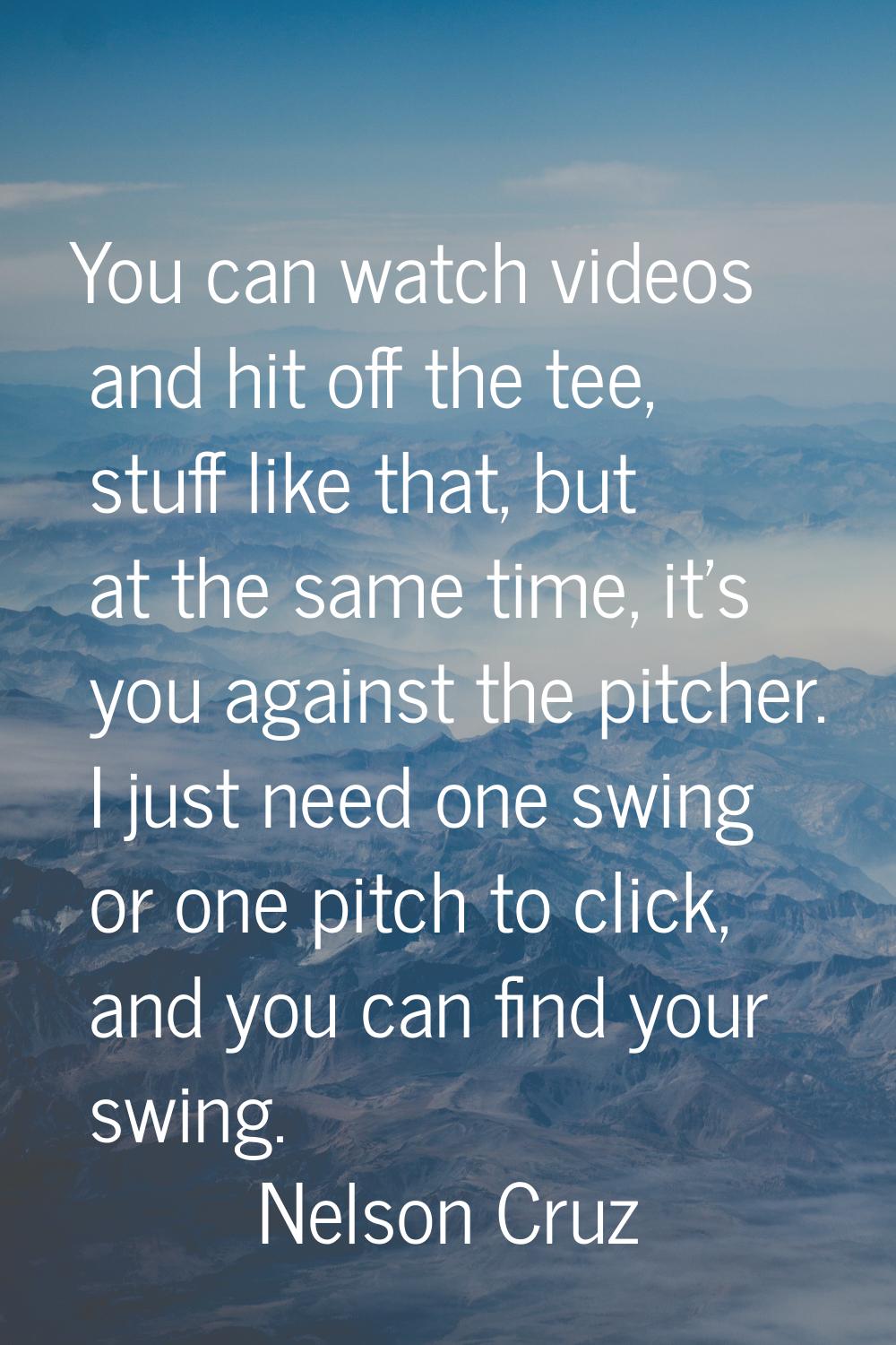 You can watch videos and hit off the tee, stuff like that, but at the same time, it's you against t