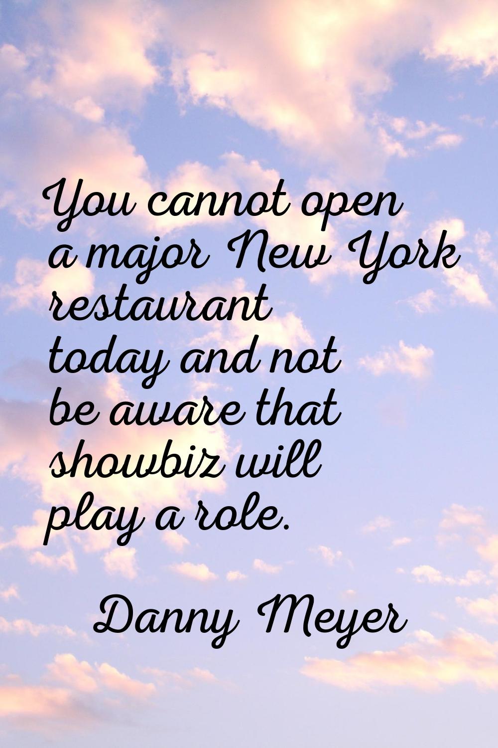 You cannot open a major New York restaurant today and not be aware that showbiz will play a role.