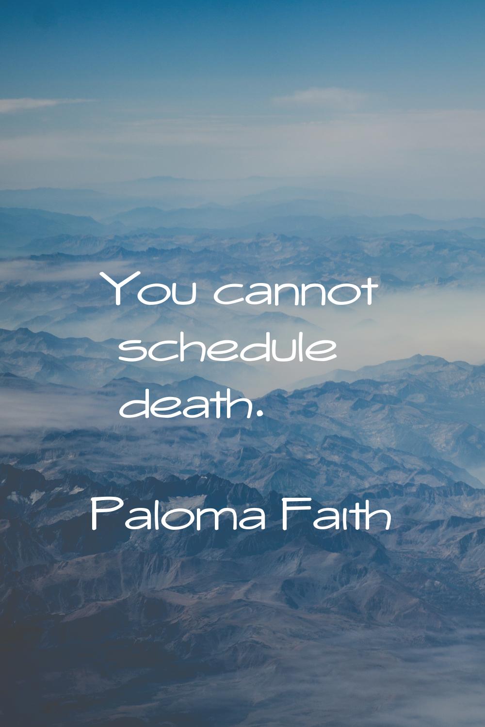 You cannot schedule death.