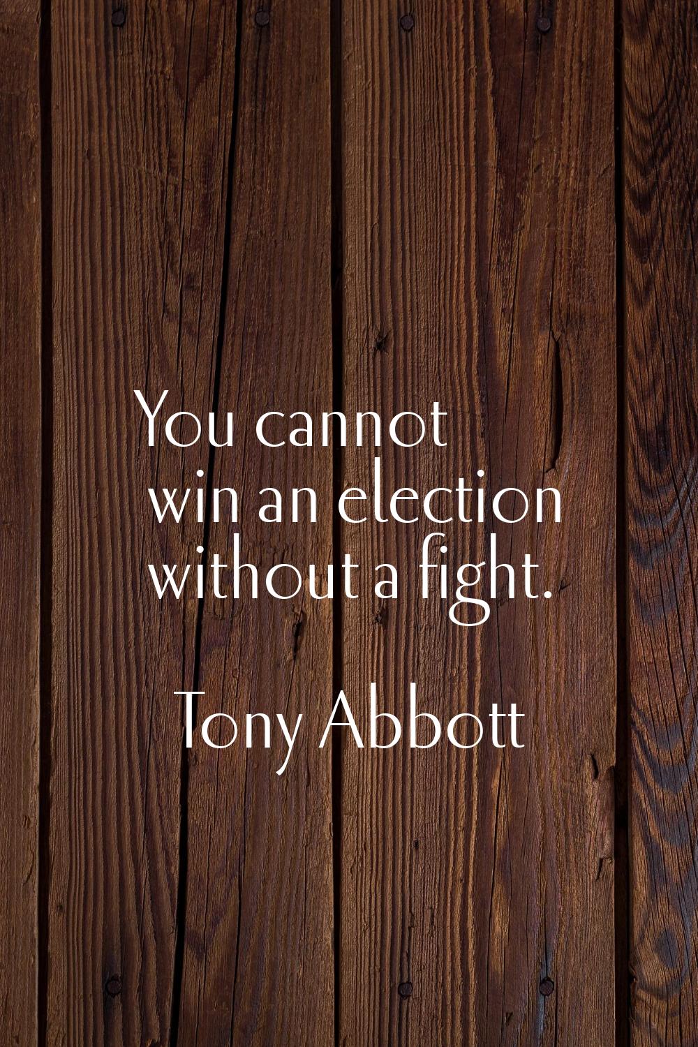You cannot win an election without a fight.