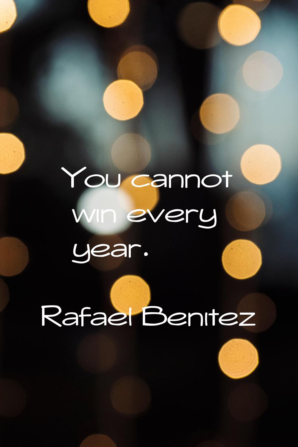 You cannot win every year.
