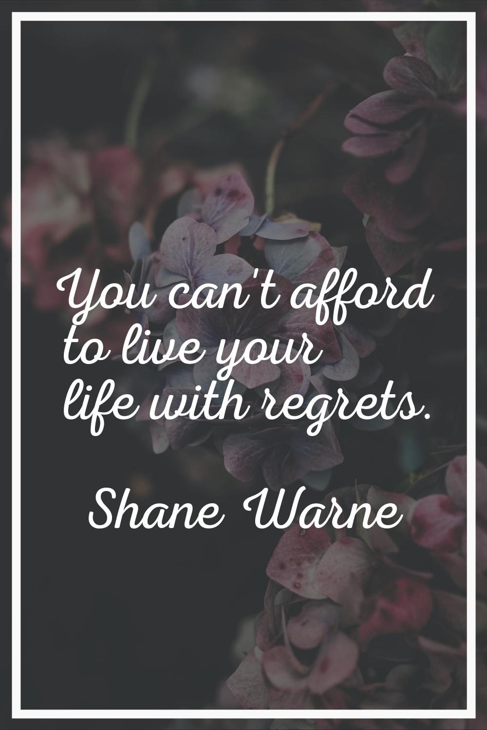 You can't afford to live your life with regrets.