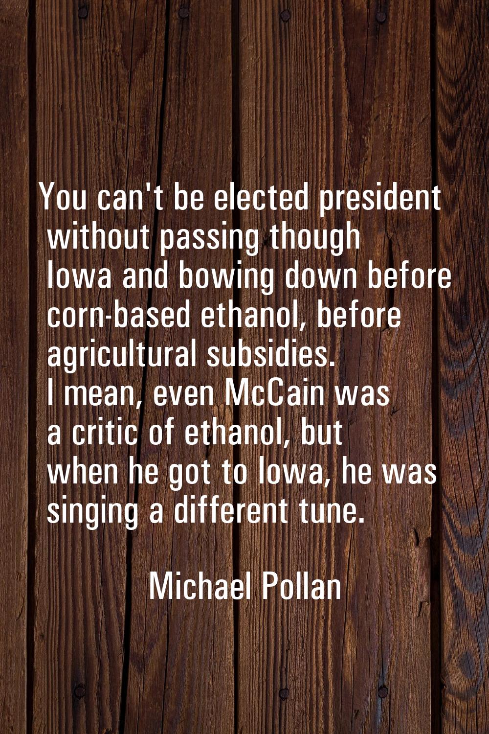You can't be elected president without passing though Iowa and bowing down before corn-based ethano