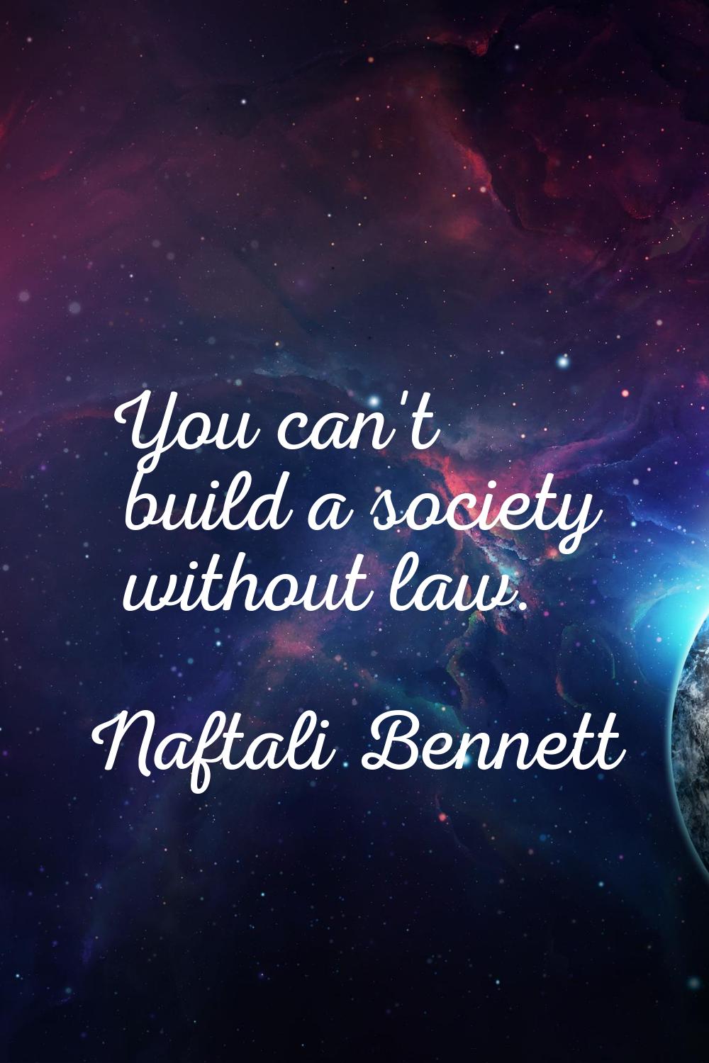You can't build a society without law.
