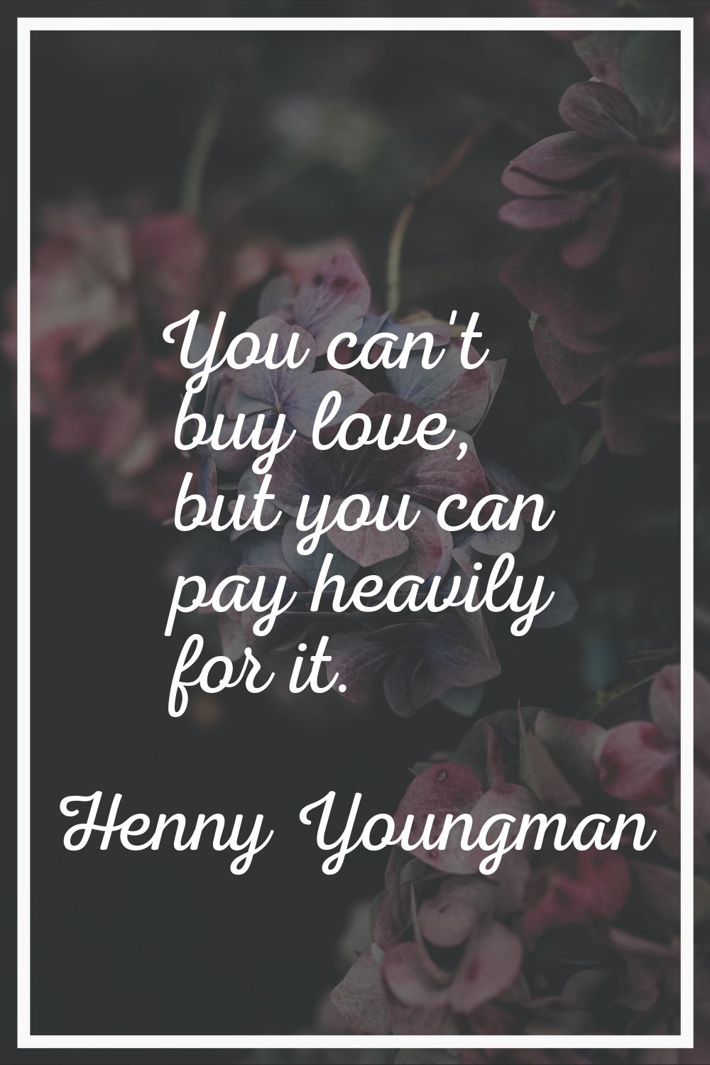 You can't buy love, but you can pay heavily for it.