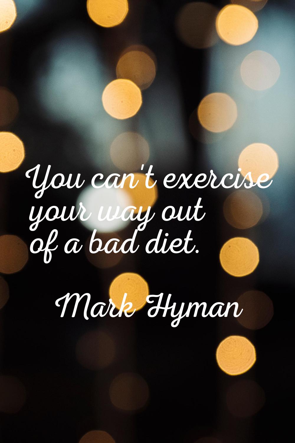 You can't exercise your way out of a bad diet.