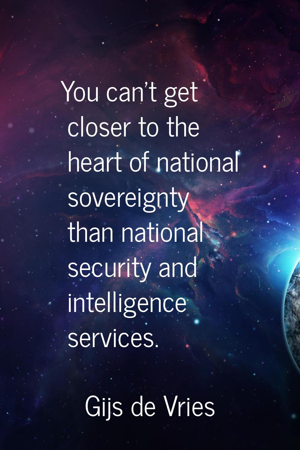 You can't get closer to the heart of national sovereignty than national security and intelligence s