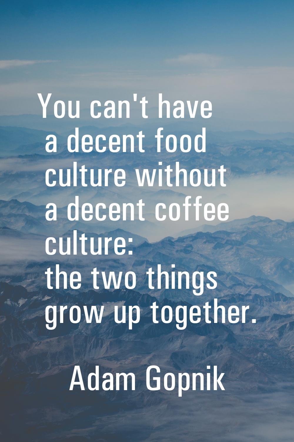 You can't have a decent food culture without a decent coffee culture: the two things grow up togeth