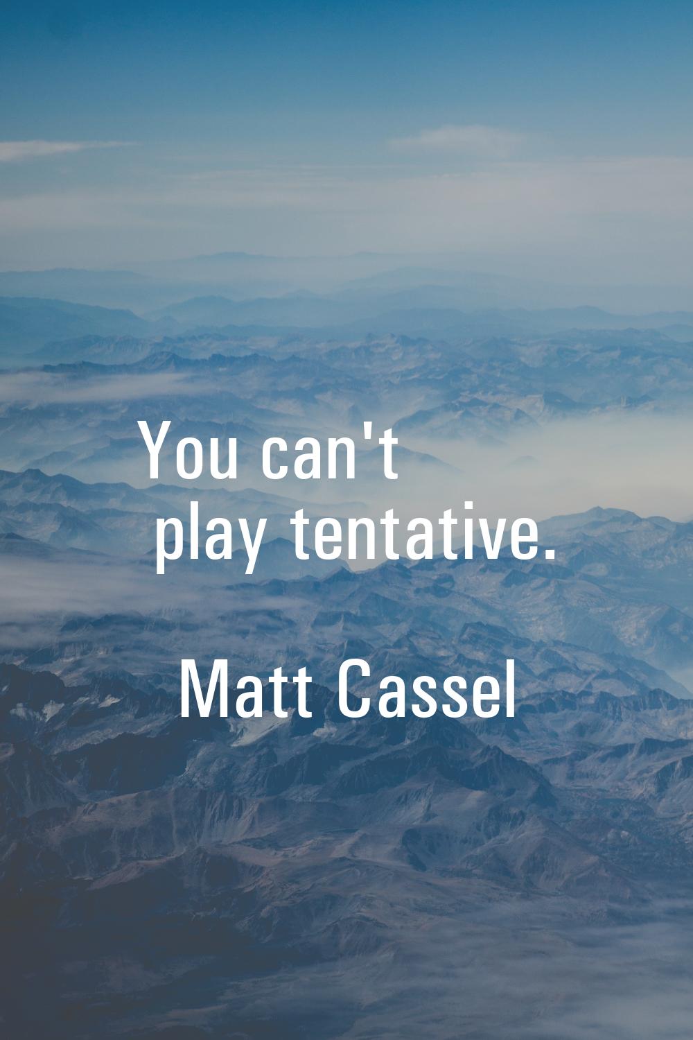 You can't play tentative.