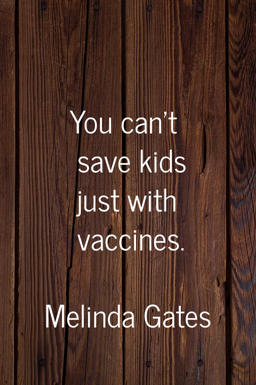 You can't save kids just with vaccines.