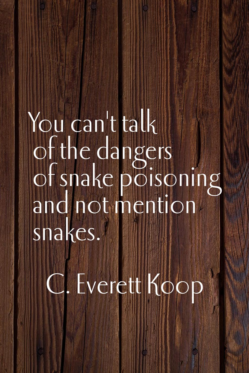 You can't talk of the dangers of snake poisoning and not mention snakes.