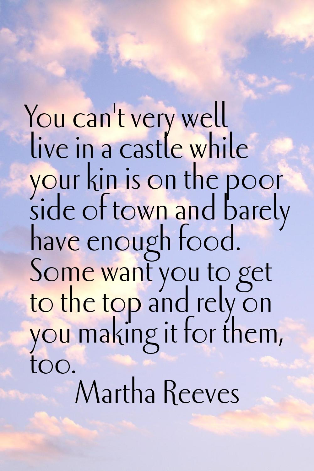 You can't very well live in a castle while your kin is on the poor side of town and barely have eno