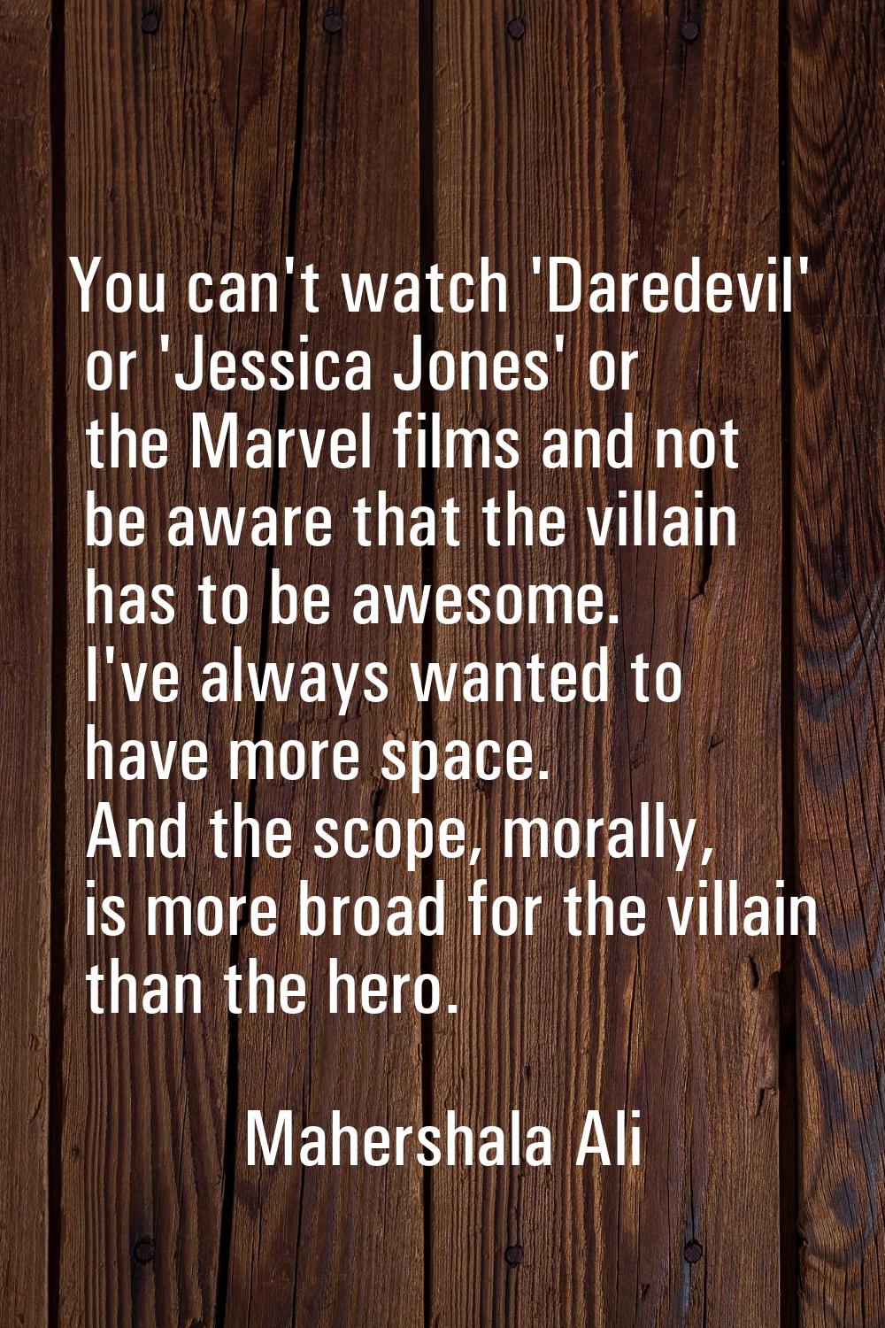You can't watch 'Daredevil' or 'Jessica Jones' or the Marvel films and not be aware that the villai