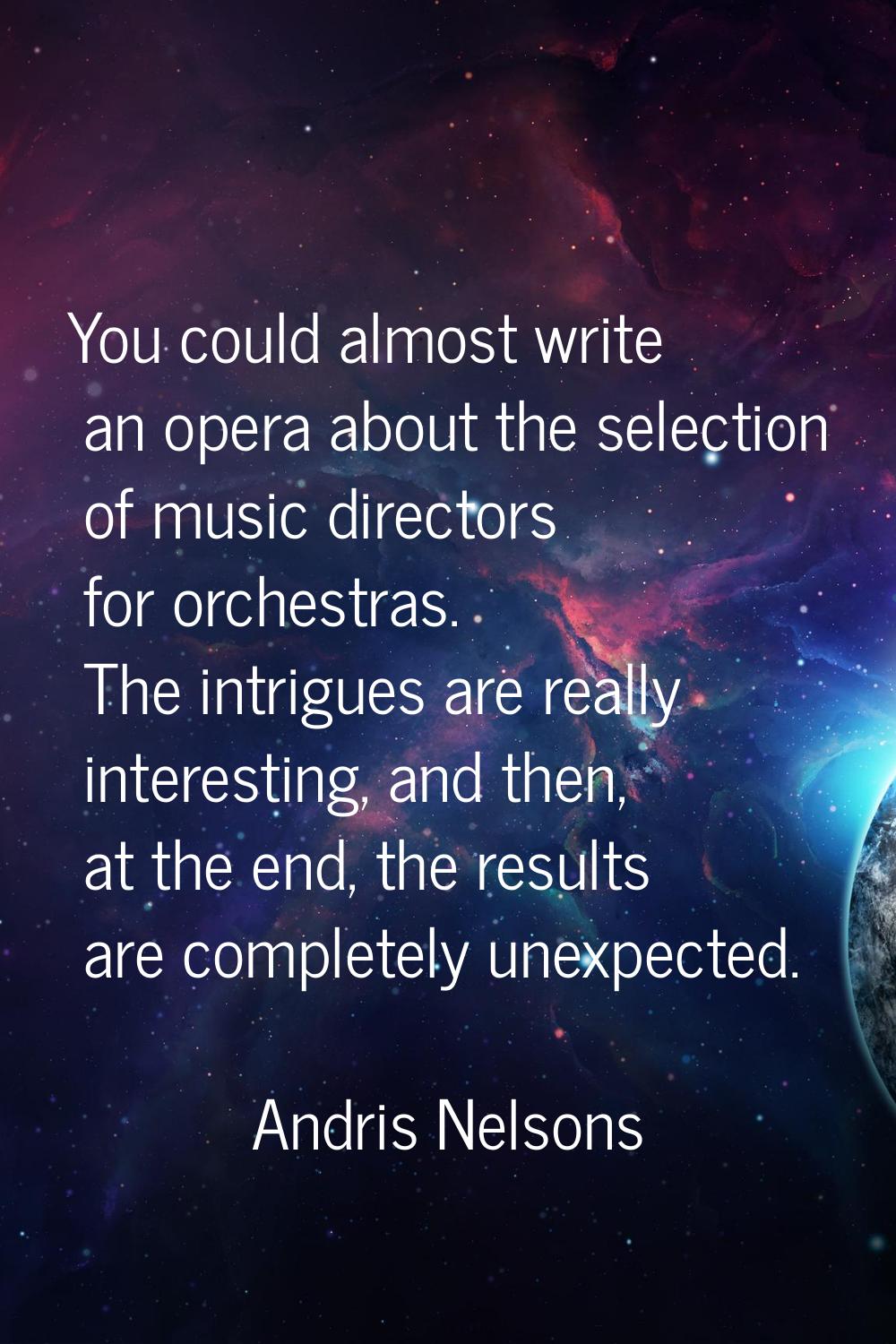 You could almost write an opera about the selection of music directors for orchestras. The intrigue