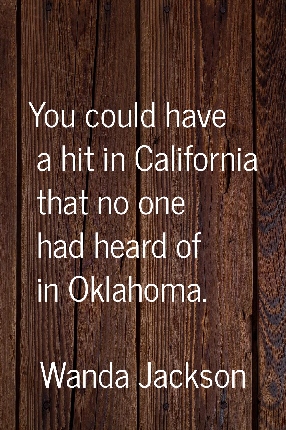 You could have a hit in California that no one had heard of in Oklahoma.