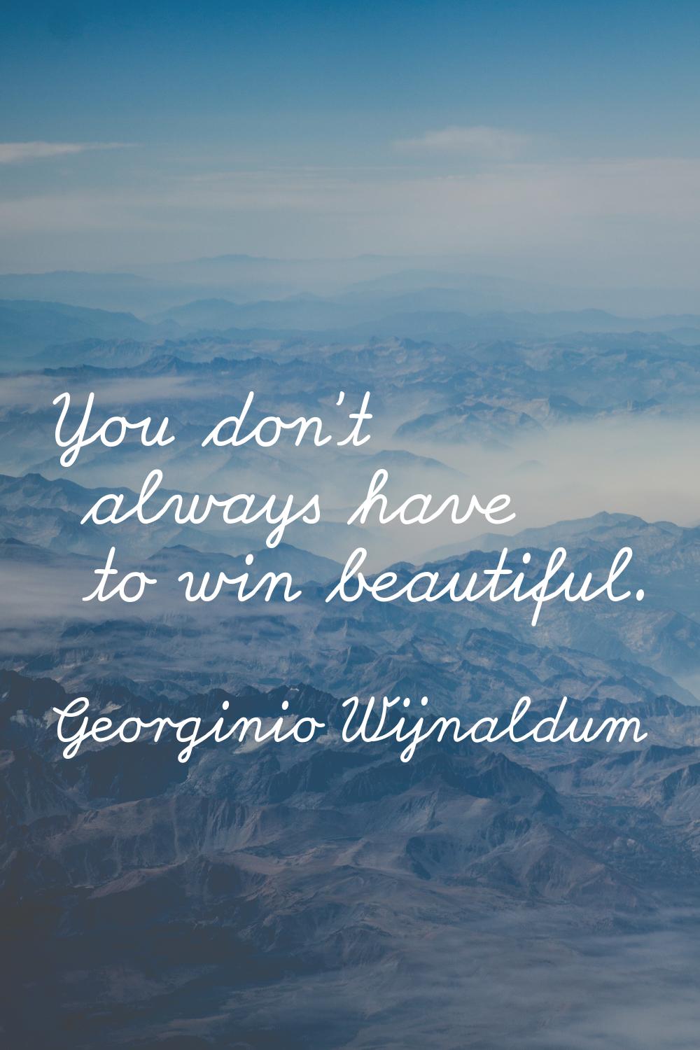 You don't always have to win beautiful.