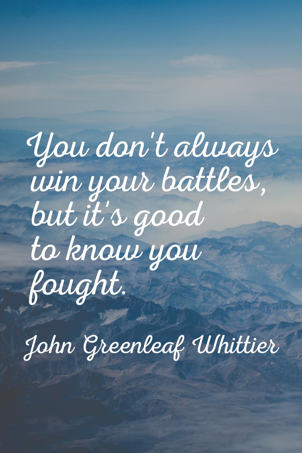 You don't always win your battles, but it's good to know you fought.