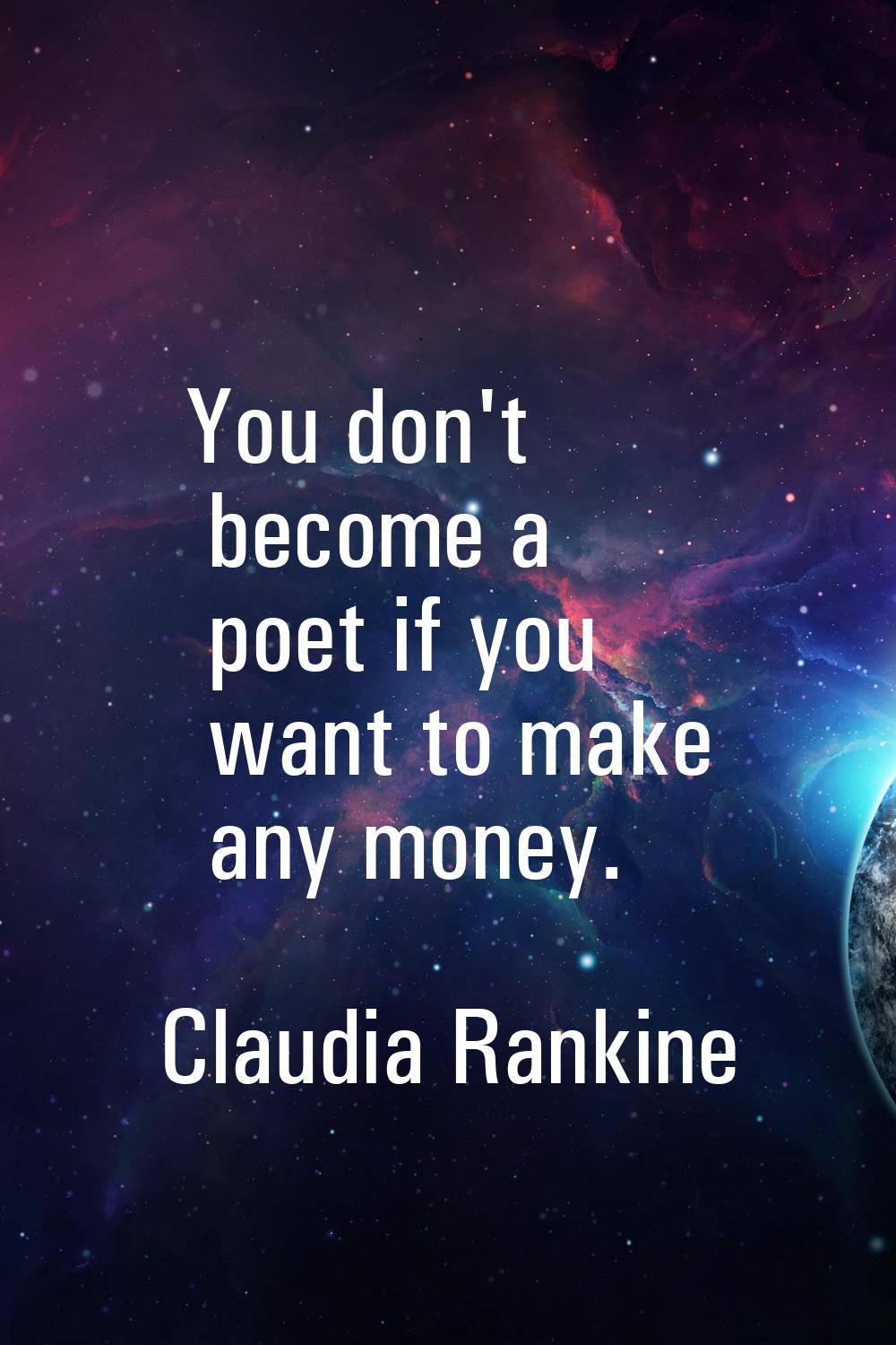 You don't become a poet if you want to make any money.