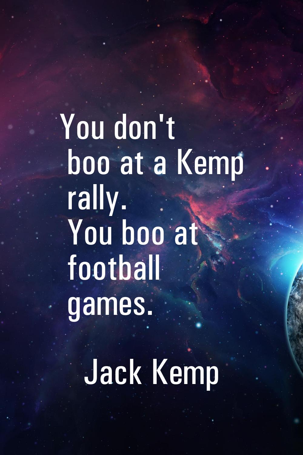 You don't boo at a Kemp rally. You boo at football games.