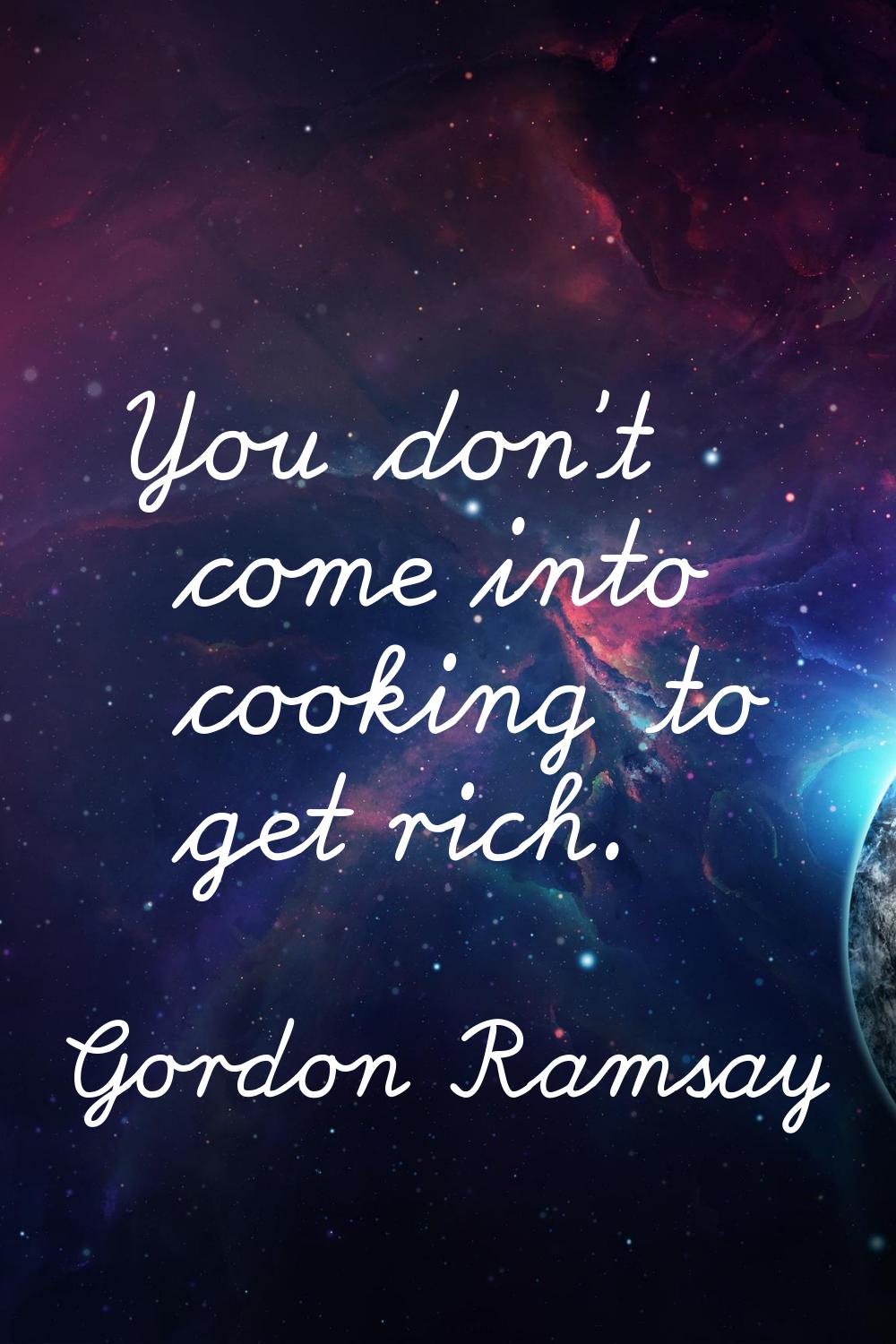 You don't come into cooking to get rich.