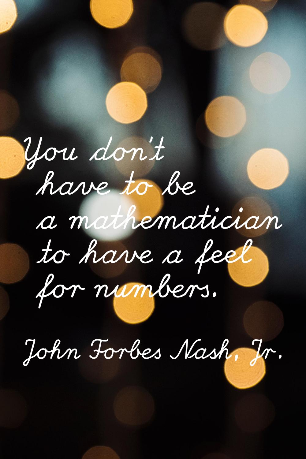 You don't have to be a mathematician to have a feel for numbers.