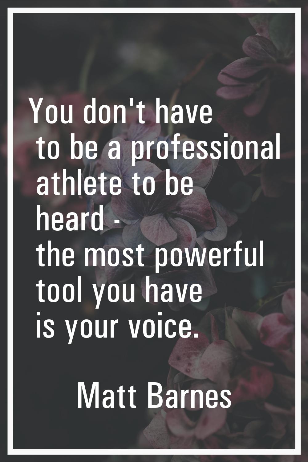 You don't have to be a professional athlete to be heard - the most powerful tool you have is your v